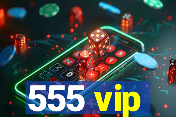 555 vip